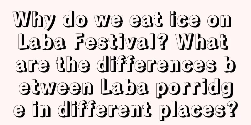 Why do we eat ice on Laba Festival? What are the differences between Laba porridge in different places?