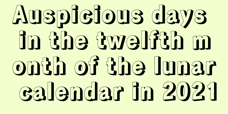 Auspicious days in the twelfth month of the lunar calendar in 2021