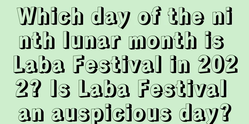 Which day of the ninth lunar month is Laba Festival in 2022? Is Laba Festival an auspicious day?