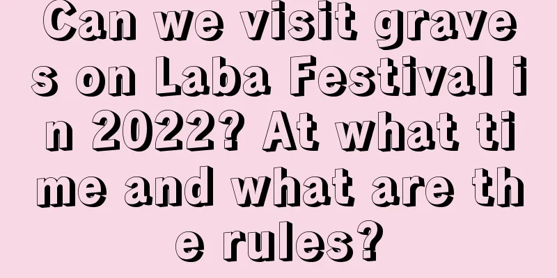 Can we visit graves on Laba Festival in 2022? At what time and what are the rules?