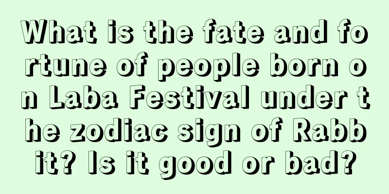 What is the fate and fortune of people born on Laba Festival under the zodiac sign of Rabbit? Is it good or bad?