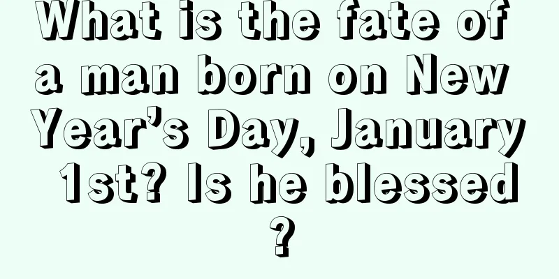 What is the fate of a man born on New Year’s Day, January 1st? Is he blessed?