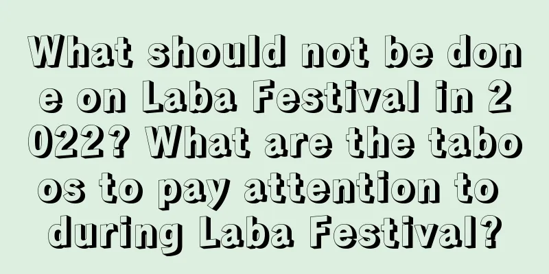 What should not be done on Laba Festival in 2022? What are the taboos to pay attention to during Laba Festival?