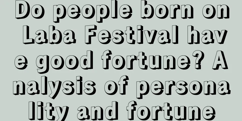 Do people born on Laba Festival have good fortune? Analysis of personality and fortune
