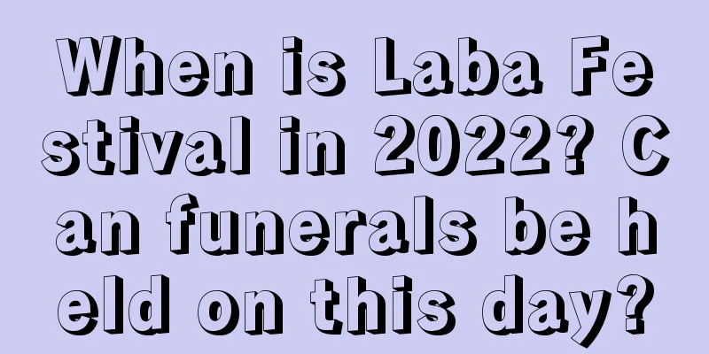 When is Laba Festival in 2022? Can funerals be held on this day?