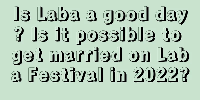 Is Laba a good day? Is it possible to get married on Laba Festival in 2022?