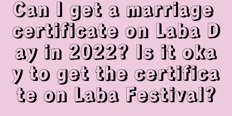 Can I get a marriage certificate on Laba Day in 2022? Is it okay to get the certificate on Laba Festival?