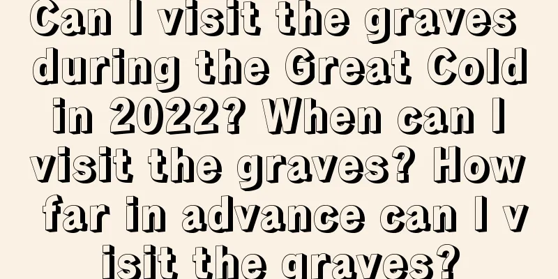 Can I visit the graves during the Great Cold in 2022? When can I visit the graves? How far in advance can I visit the graves?