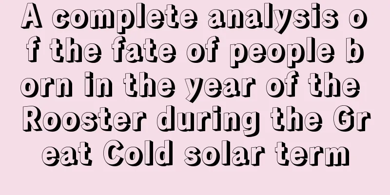 A complete analysis of the fate of people born in the year of the Rooster during the Great Cold solar term