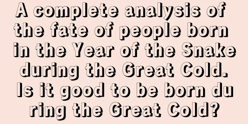 A complete analysis of the fate of people born in the Year of the Snake during the Great Cold. Is it good to be born during the Great Cold?