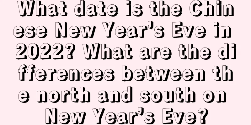 What date is the Chinese New Year’s Eve in 2022? What are the differences between the north and south on New Year’s Eve?