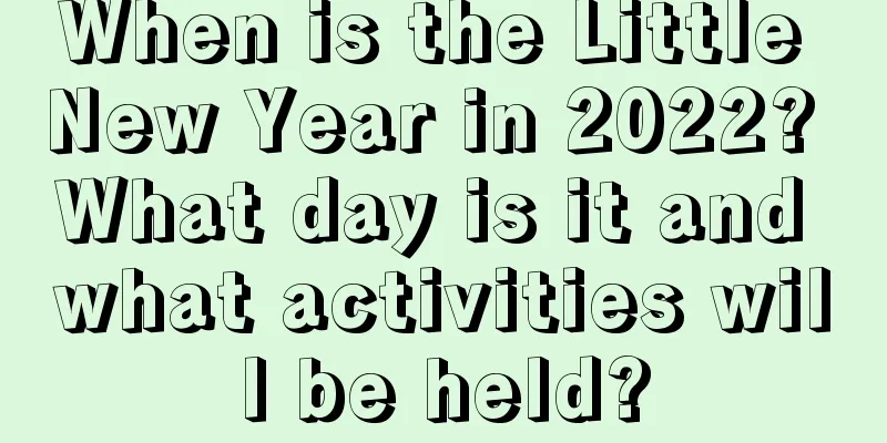 When is the Little New Year in 2022? What day is it and what activities will be held?