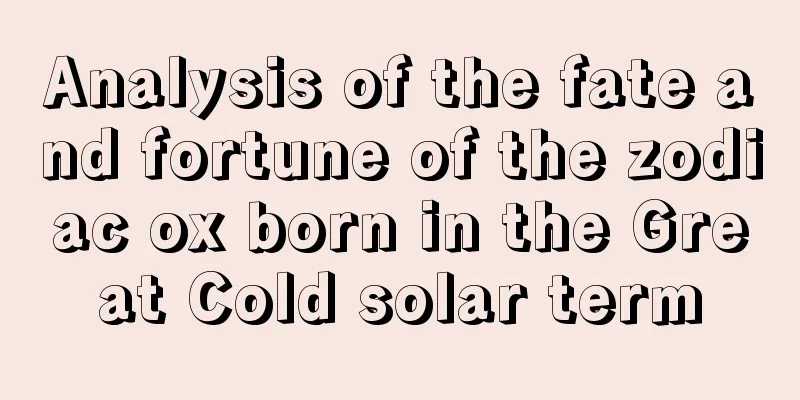 Analysis of the fate and fortune of the zodiac ox born in the Great Cold solar term