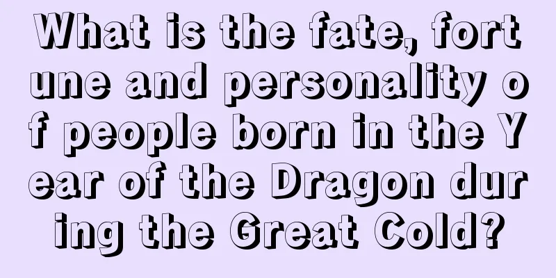 What is the fate, fortune and personality of people born in the Year of the Dragon during the Great Cold?