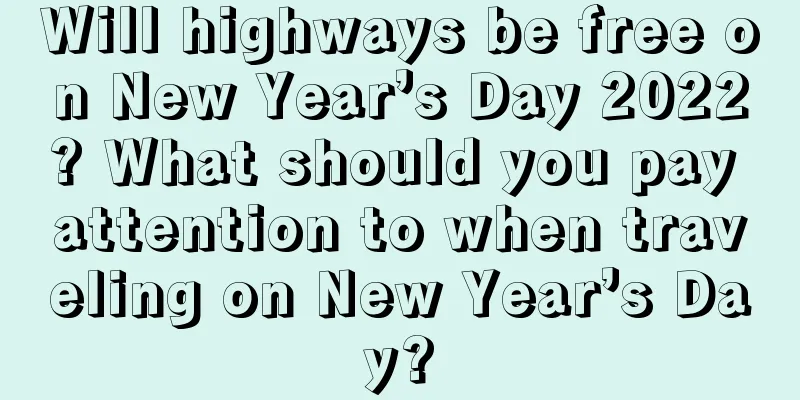 Will highways be free on New Year’s Day 2022? What should you pay attention to when traveling on New Year’s Day?