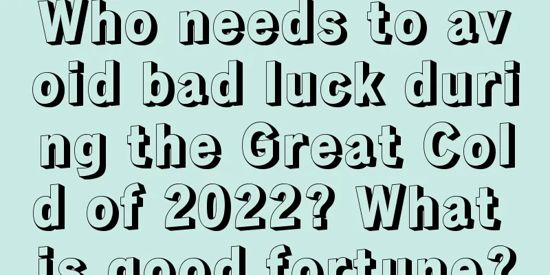 Who needs to avoid bad luck during the Great Cold of 2022? What is good fortune?