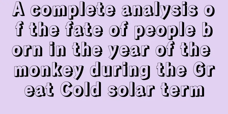 A complete analysis of the fate of people born in the year of the monkey during the Great Cold solar term