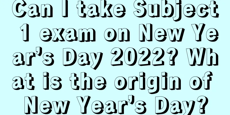 Can I take Subject 1 exam on New Year’s Day 2022? What is the origin of New Year’s Day?