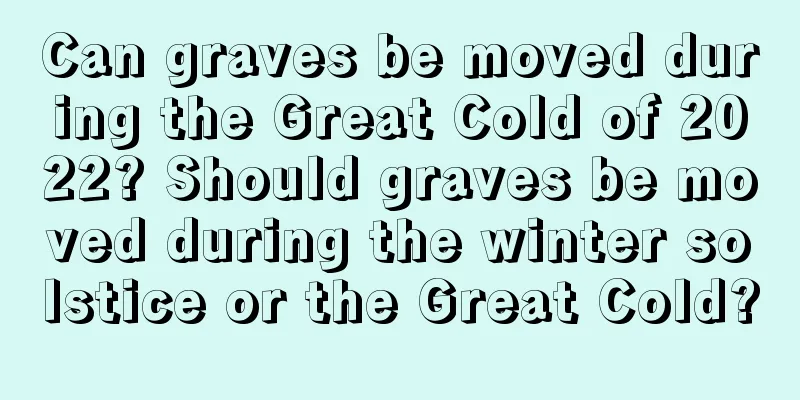 Can graves be moved during the Great Cold of 2022? Should graves be moved during the winter solstice or the Great Cold?