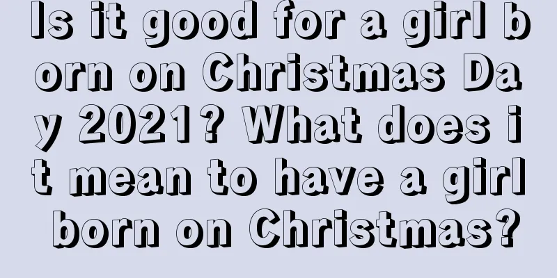 Is it good for a girl born on Christmas Day 2021? What does it mean to have a girl born on Christmas?