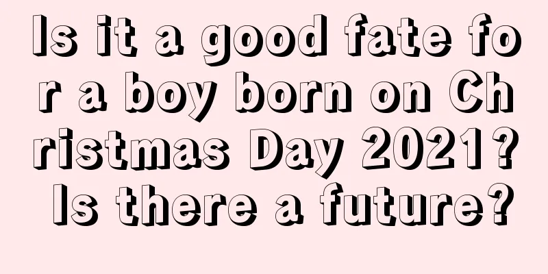 Is it a good fate for a boy born on Christmas Day 2021? Is there a future?