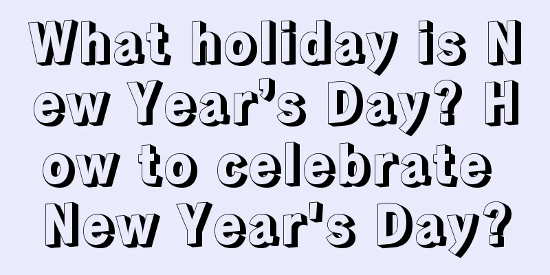 What holiday is New Year’s Day? How to celebrate New Year's Day?