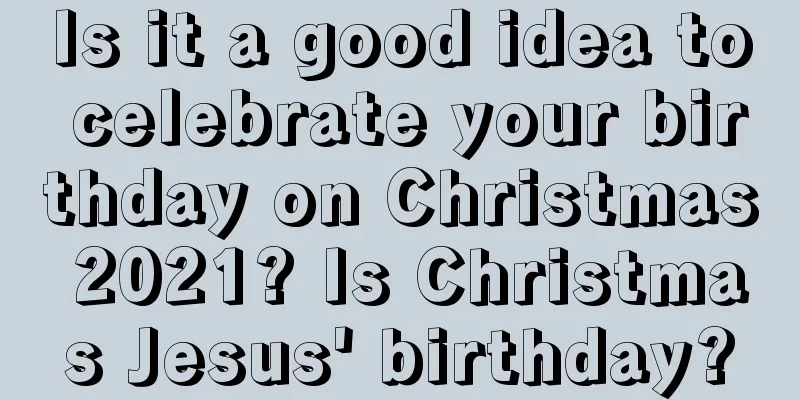 Is it a good idea to celebrate your birthday on Christmas 2021? Is Christmas Jesus' birthday?