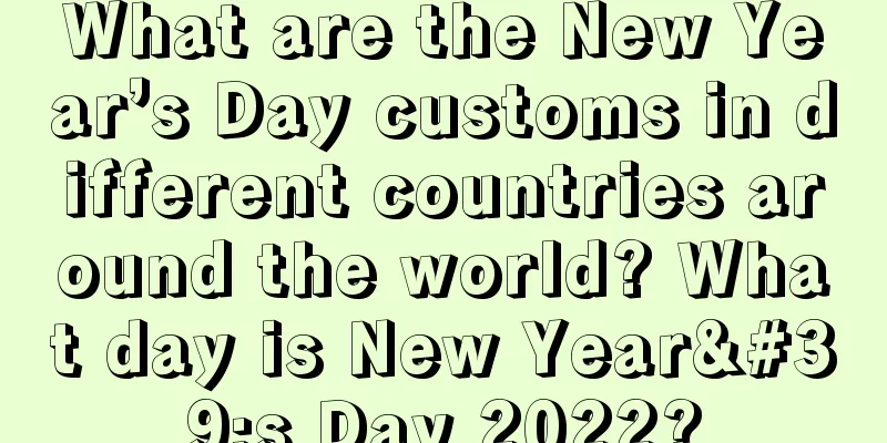 What are the New Year’s Day customs in different countries around the world? What day is New Year's Day 2022?