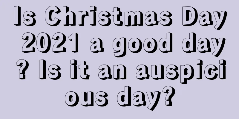 Is Christmas Day 2021 a good day? Is it an auspicious day?