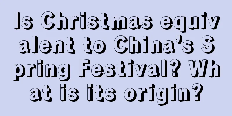 Is Christmas equivalent to China’s Spring Festival? What is its origin?