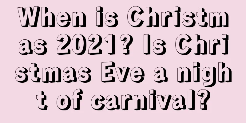 When is Christmas 2021? Is Christmas Eve a night of carnival?