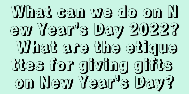 What can we do on New Year’s Day 2022? What are the etiquettes for giving gifts on New Year’s Day?