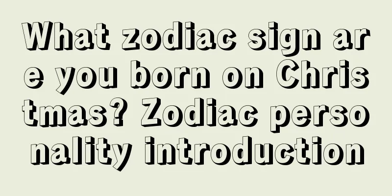 What zodiac sign are you born on Christmas? Zodiac personality introduction