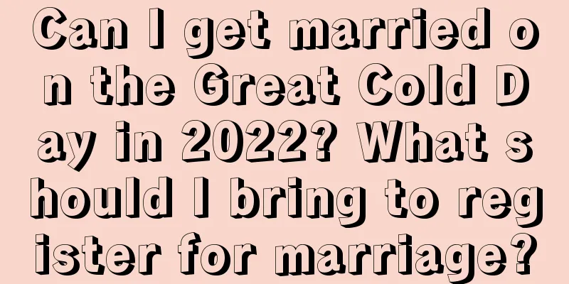 Can I get married on the Great Cold Day in 2022? What should I bring to register for marriage?