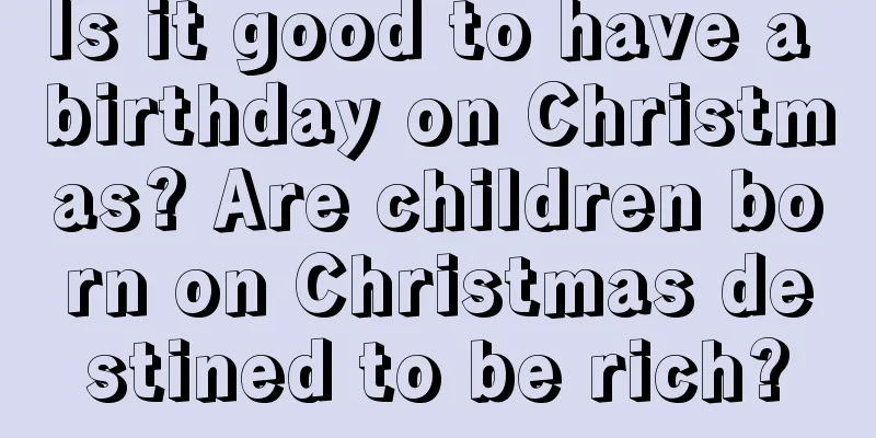 Is it good to have a birthday on Christmas? Are children born on Christmas destined to be rich?