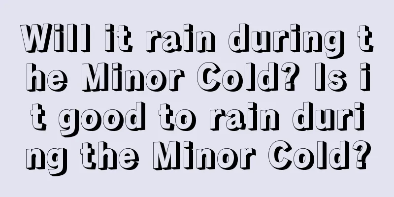 Will it rain during the Minor Cold? Is it good to rain during the Minor Cold?
