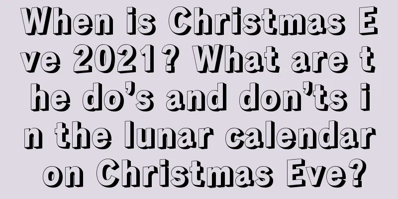 When is Christmas Eve 2021? What are the do’s and don’ts in the lunar calendar on Christmas Eve?