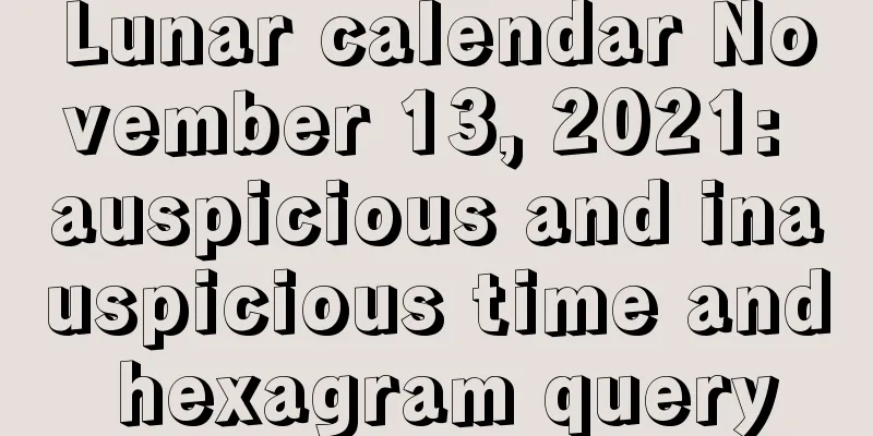 Lunar calendar November 13, 2021: auspicious and inauspicious time and hexagram query