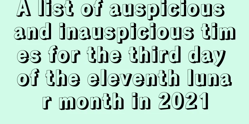 A list of auspicious and inauspicious times for the third day of the eleventh lunar month in 2021