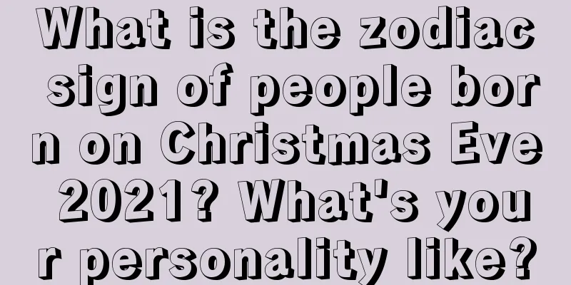 What is the zodiac sign of people born on Christmas Eve 2021? What's your personality like?