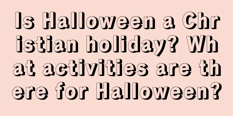 Is Halloween a Christian holiday? What activities are there for Halloween?