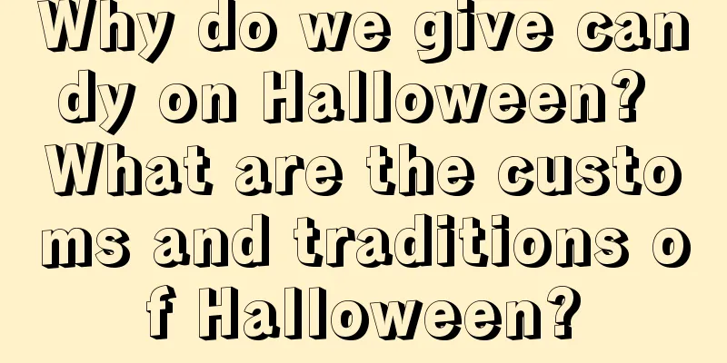 Why do we give candy on Halloween? What are the customs and traditions of Halloween?
