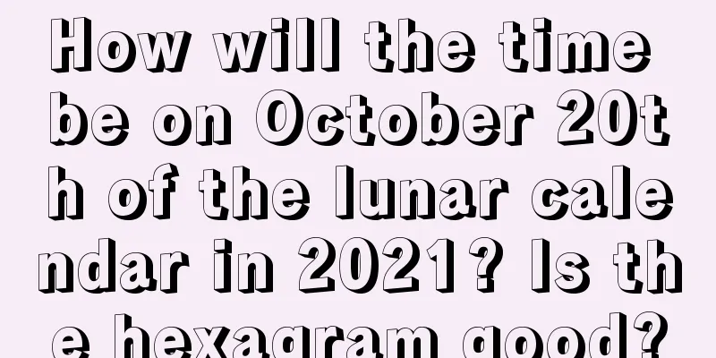 How will the time be on October 20th of the lunar calendar in 2021? Is the hexagram good?