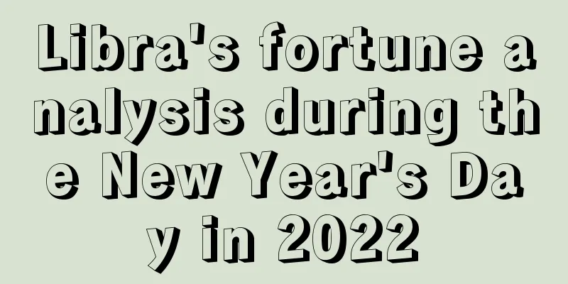 Libra's fortune analysis during the New Year's Day in 2022