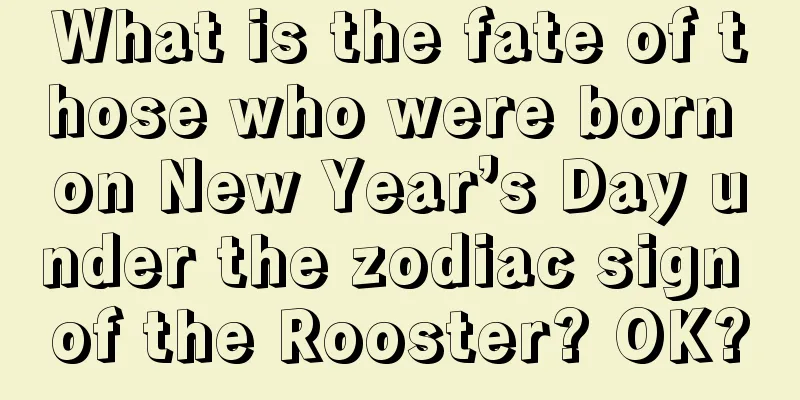 What is the fate of those who were born on New Year’s Day under the zodiac sign of the Rooster? OK?