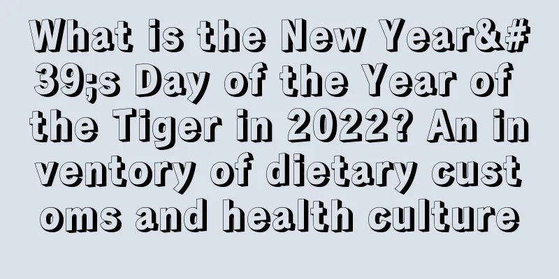 What is the New Year's Day of the Year of the Tiger in 2022? An inventory of dietary customs and health culture