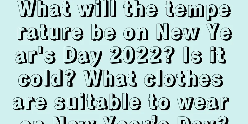 What will the temperature be on New Year's Day 2022? Is it cold? What clothes are suitable to wear on New Year’s Day?
