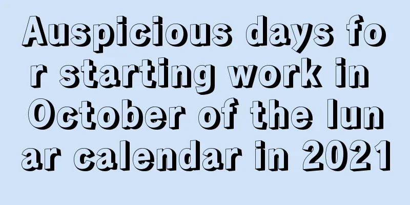 Auspicious days for starting work in October of the lunar calendar in 2021