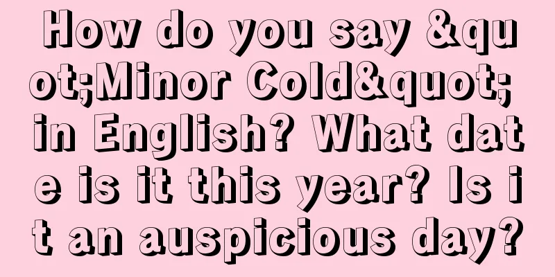 How do you say "Minor Cold" in English? What date is it this year? Is it an auspicious day?