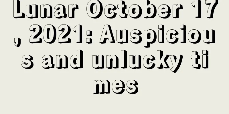 Lunar October 17, 2021: Auspicious and unlucky times